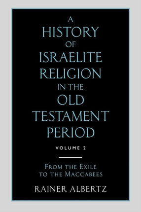 A History of Israelite Religion in the Old Testament Period Volume 2 From the Exile to the Maccabees