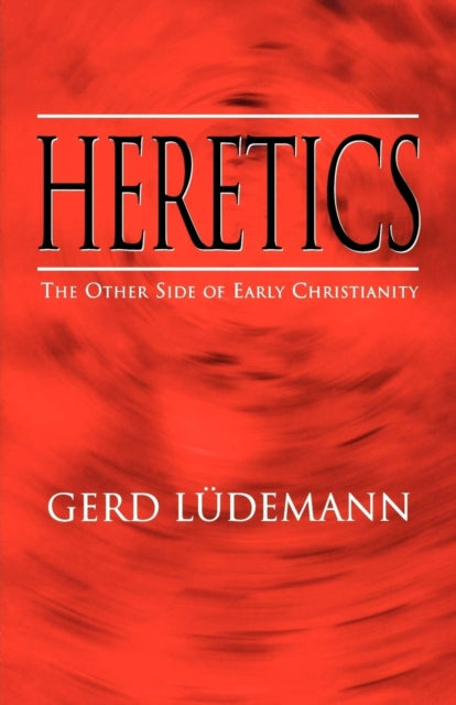 Heretics The Other Side of Early Christianity