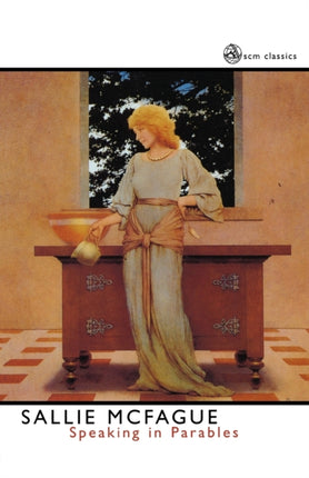 Speaking in Parables A Study in Metaphor and Theology SCM Classics