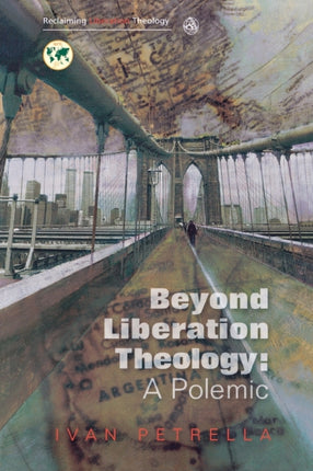 Beyond Liberation Theology A Polemic Reclaiming Liberation Theology