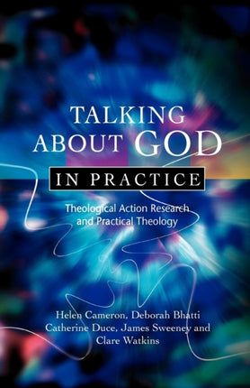 Talking About God in Practice Theological Action Research and Practical Theology