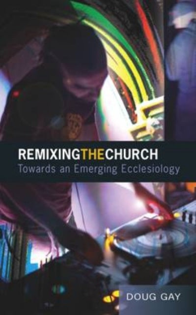Remixing the Church Towards an Emerging Ecclesiology