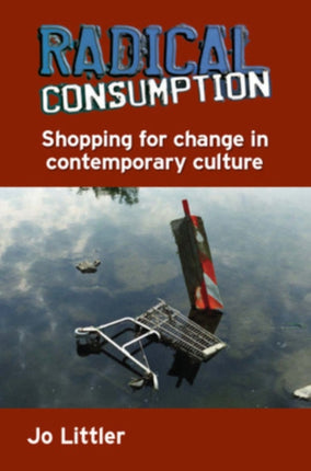 Radical Consumption: Shopping for Change in Contemporary Culture