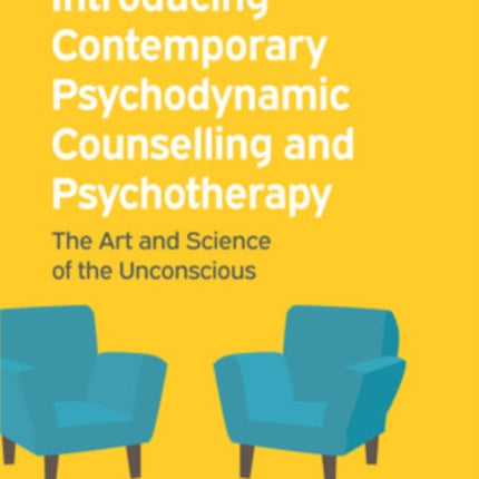 Introducing Contemporary Psychodynamic Counselling and Psychotherapy: The art and science of the unconscious