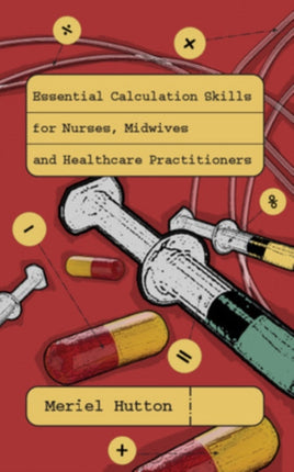 Essential Calculation Skills for Nurses, Midwives and Healthcare Practitioners