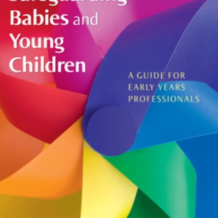 Safeguarding Babies and Young Children: A Guide for Early Years Professionals