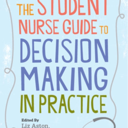 The Student Nurse Guide to Decision Making in Practice