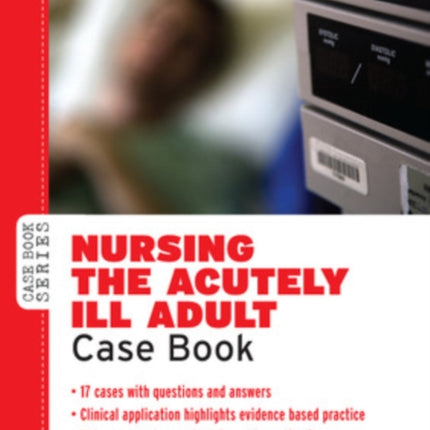 Nursing the Acutely ill Adult: Case Book