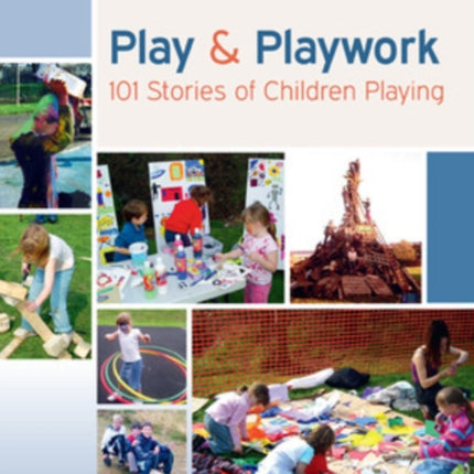 Play and Playwork: 101 Stories of Children Playing