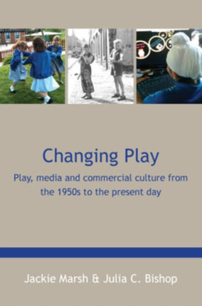 Changing Play: Play, media and commercial culture from the 1950s to the present day