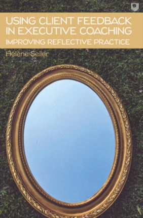 Using Client Feedback in Executive Coaching Improving Reflective Practice