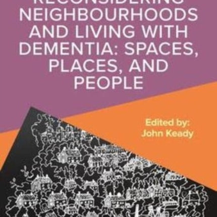 Reconsidering Neighbourhoods and Living with Dementia: Spaces, Places, and People