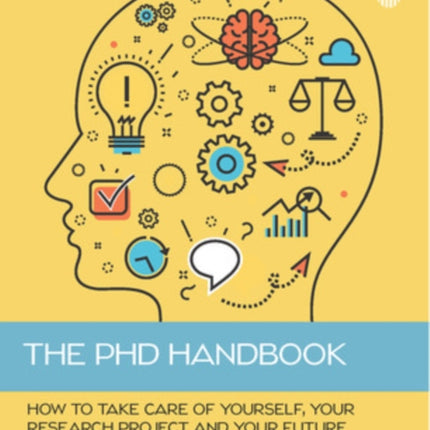 The PhD Handbook: How to Take Care of Yourself, Your Research Project and Your Future