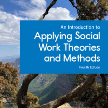 An Introduction to Applying Social Work Theories and Methods 4e