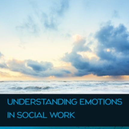 Understanding Emotions in Social Work: Theory, Practice and Reflection