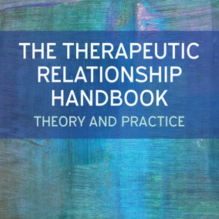 The Therapeutic Relationship Handbook: Theory & Practice