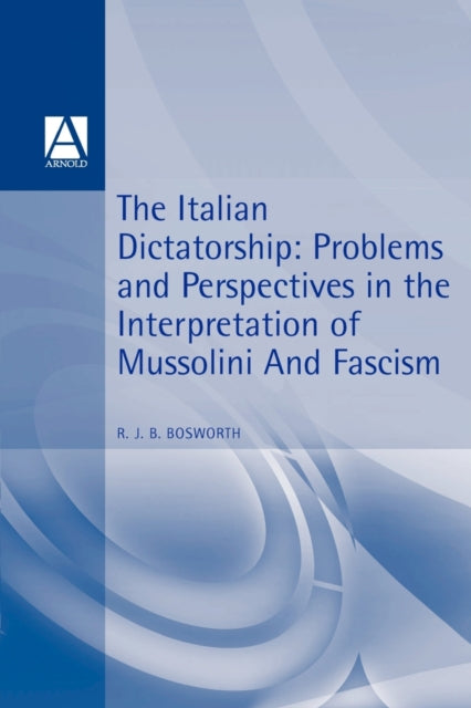 The Italian Dictatorship Problems and Perspectives in the Interpretation of Mussolini and Fascism