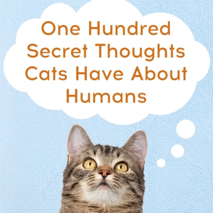 One Hundred Secret Thoughts Cats have about Humans