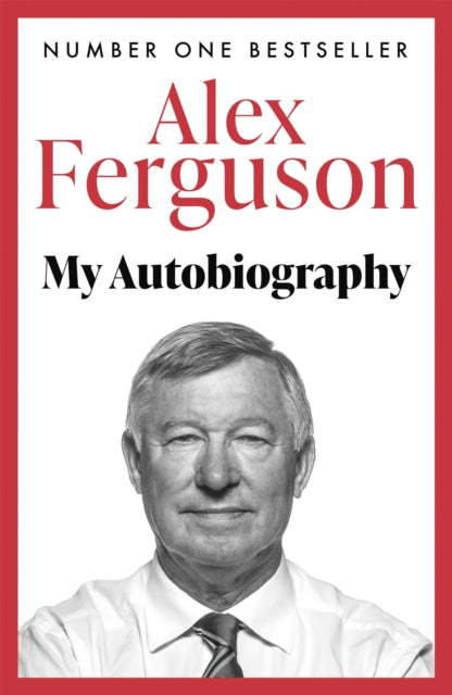 ALEX FERGUSON My Autobiography: The autobiography of the legendary Manchester United manager