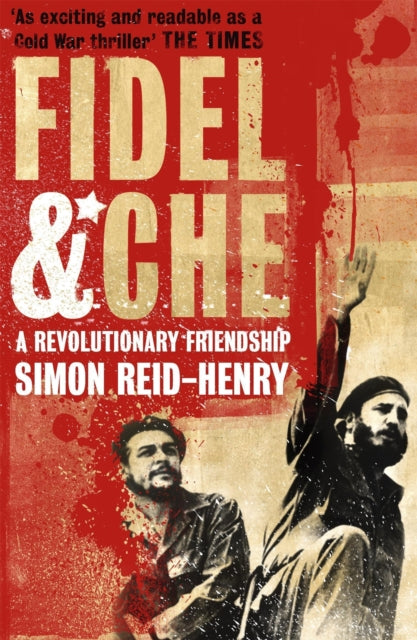 Fidel and Che: The Revolutionary Friendship Between Fidel Castro and Che Guevara