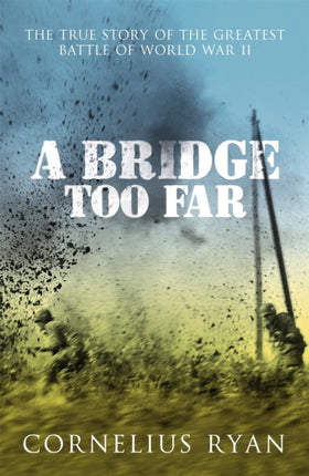 A Bridge Too Far: The true story of the Battle of Arnhem