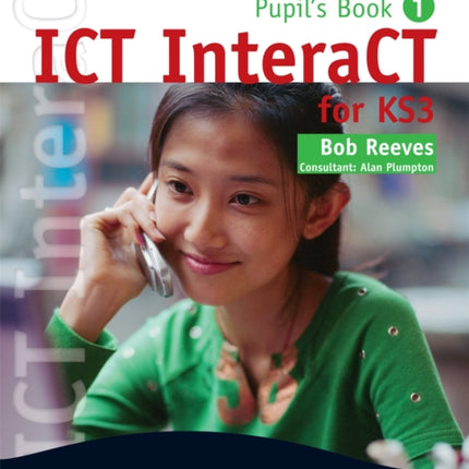 ICT InteraCT for Key Stage 3 Pupil's Book 1