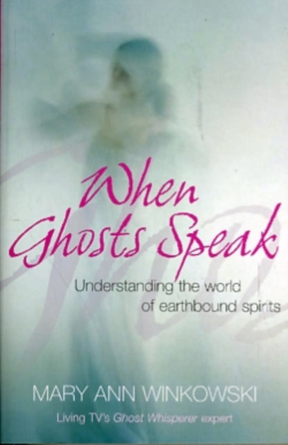 When Ghosts Speak: Understanding the world of earthbound spirits