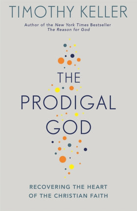 The Prodigal God: Recovering the heart of the Christian faith