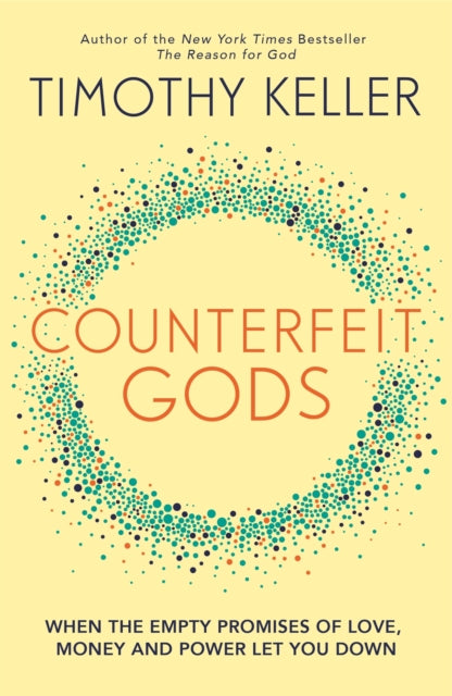 Counterfeit Gods: When the Empty Promises of Love, Money and Power Let You Down