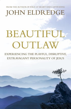 Beautiful Outlaw: Experiencing the Playful, Disruptive, Extravagant Personality of Jesus