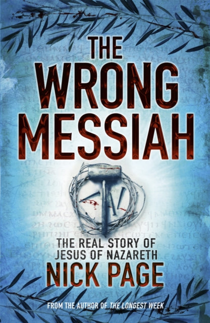 The Wrong Messiah: The Real Story of Jesus of Nazareth