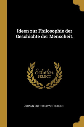 Ideen zur Philosophie der Geschichte der Menscheit.