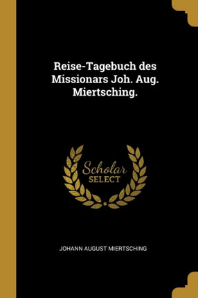 ReiseTagebuch des Missionars Joh. Aug. Miertsching.