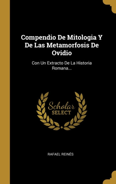 Compendio De Mitologia Y De Las Metamorfosis De Ovidio Con Un Extracto De La Historia Romana