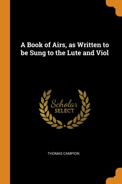 A Book of Airs as Written to be Sung to the Lute and Viol