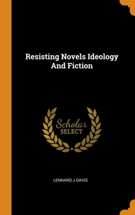 Resisting Novels Ideology And Fiction