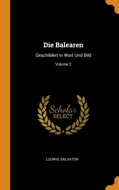 Die Balearen Geschildert in Wort Und Bild Volume 2