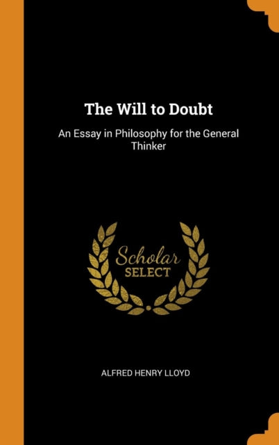 The Will to Doubt An Essay in Philosophy for the General Thinker