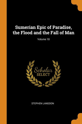 Sumerian Epic of Paradise the Flood and the Fall of Man Volume 10