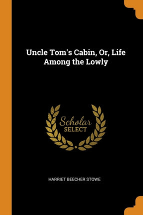 Uncle Toms Cabin Or Life Among the Lowly