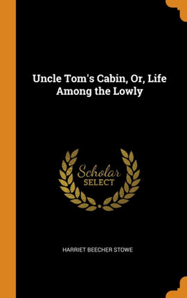 Uncle Toms Cabin Or Life Among the Lowly