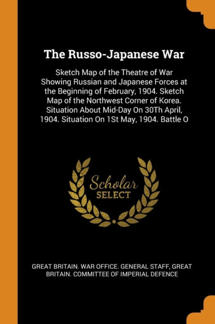 The RussoJapanese War Sketch Map of the Theatre of War Showing Russian and Japanese Forces at the Beginning of February 1904 Sketch Map of the  1904 Situation On 1St May 1904 Battle O