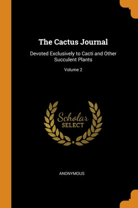 The Cactus Journal Devoted Exclusively to Cacti and Other Succulent Plants Volume 2