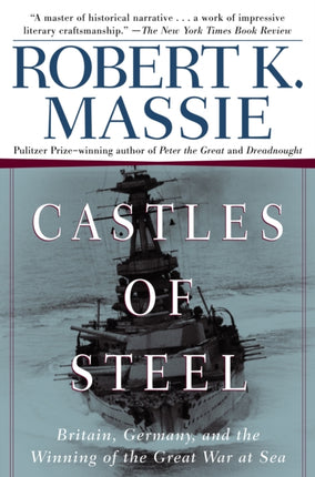 Castles of Steel: Britain, Germany, and the Winning of the Great War at Sea