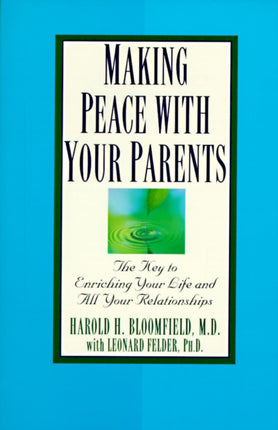 Making Peace with Your Parents The Key to Enriching Your Life and All Your Relationships
