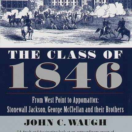 The Class of 1846: From West Point to Appomattox: Stonewall Jackson, George McClellan, and Their Br others