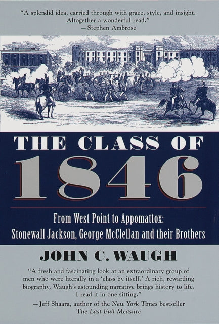 The Class of 1846: From West Point to Appomattox: Stonewall Jackson, George McClellan, and Their Br others