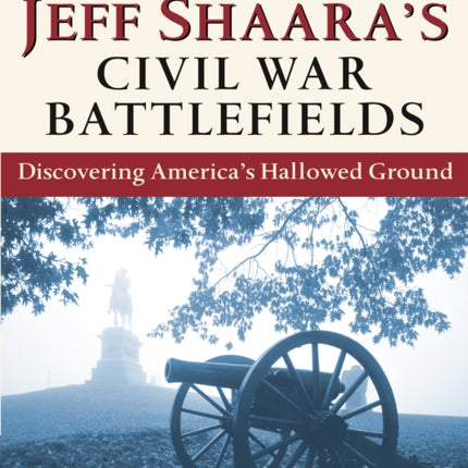 Jeff Shaara's Civil War Battlefields: Discovering America's Hallowed Ground