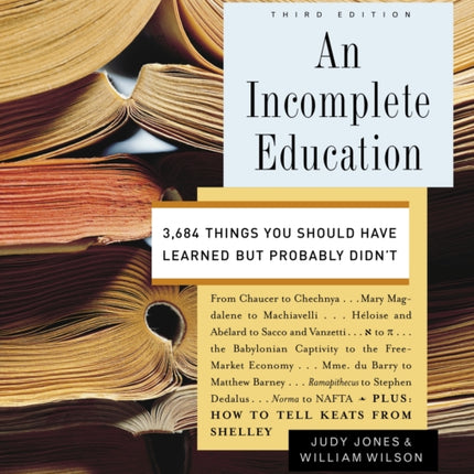 An Incomplete Education: 3,684 Things You Should Have Learned but Probably Didn't