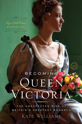 Becoming Queen Victoria: The Unexpected Rise of Britain's Greatest Monarch